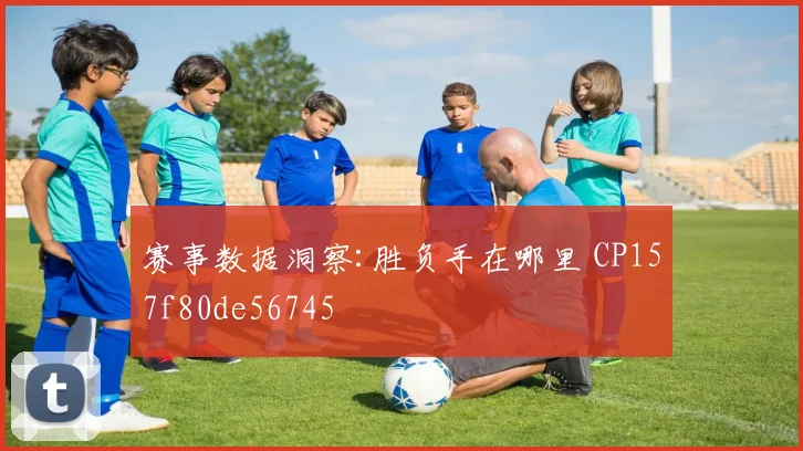 赛事数据洞察:胜负手在哪里 CP157f80de56745