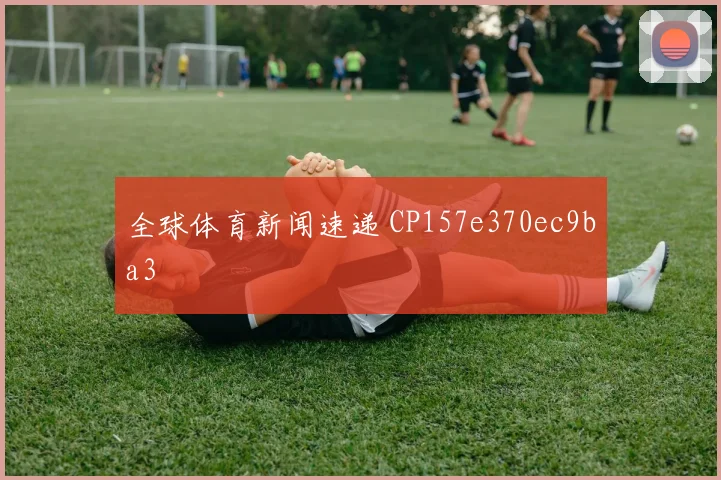 全球体育新闻速递 CP157e370ec9ba3