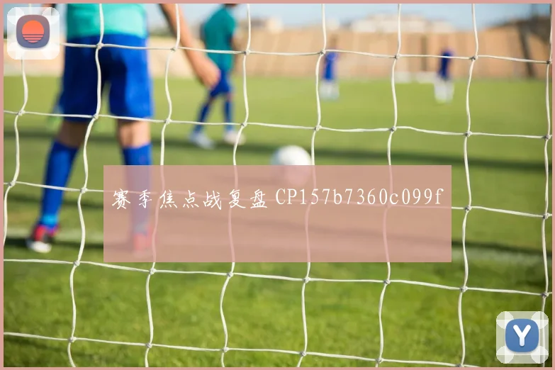赛季焦点战复盘 CP157b7360c099f